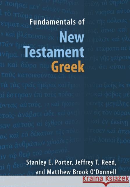 Fundamentals of New Testament Greek Stanley E. Porter Jeffrey T. Reed Matthew Brook O'Donnell 9780802878281 William B. Eerdmans Publishing Company