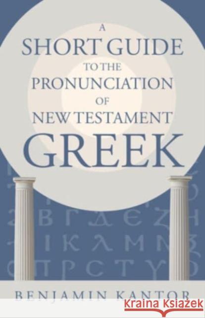 A Short Guide to the Pronunciation of New Testament Greek Benjamin Kantor 9780802878328 William B. Eerdmans Publishing Company
