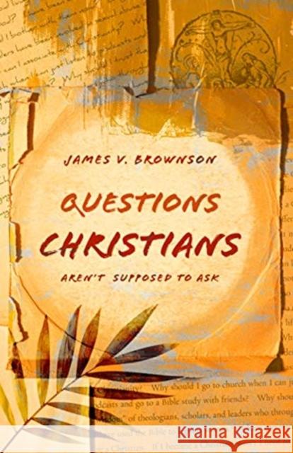Questions Christians Aren't Supposed to Ask James V. Brownson 9780802878410 William B. Eerdmans Publishing Company