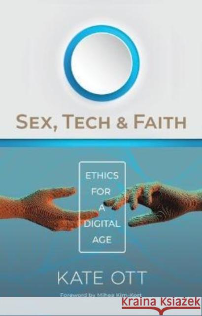 Sex, Tech, and Faith: Ethics for a Digital Age Kate Ott 9780802878465