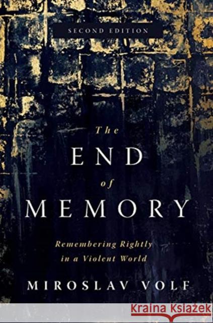 The End of Memory: Remembering Rightly in a Violent World Miroslav Volf 9780802878670