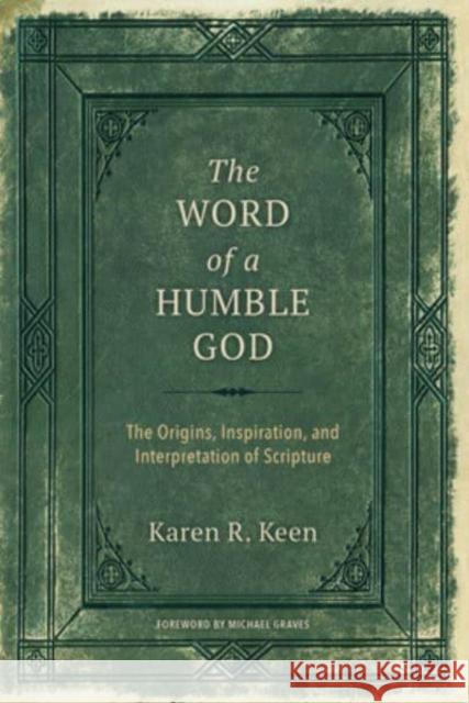 The Word of a Humble God: The Origins, Inspiration, and Interpretation of Scripture Karen R. Keen Michael Graves 9780802878694 William B. Eerdmans Publishing Company