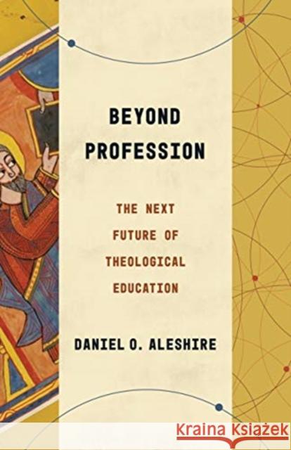 Beyond Profession: The Next Future of Theological Education Daniel O. Aleshire 9780802878755