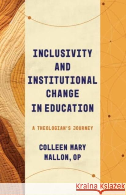 Inclusivity and Institutional Change in Education: A Theologian's Journey Colleen Mary Mallon 9780802878960 William B. Eerdmans Publishing Company