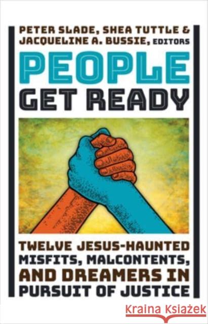 People Get Ready: Twelve Jesus-Haunted Misfits, Malcontents, and Dreamers in Pursuit of Justice Slade, Peter 9780802879042