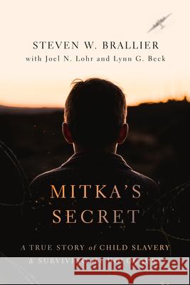 Mitka's Secret: A True Story of Child Slavery and Surviving the Holocaust Steven W. Brallier Joel N. Lohr Lynn G. Beck 9780802879165