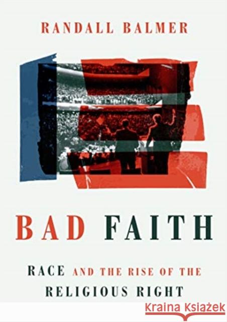 Bad Faith: Race and the Rise of the Religious Right Randall Balmer 9780802879349