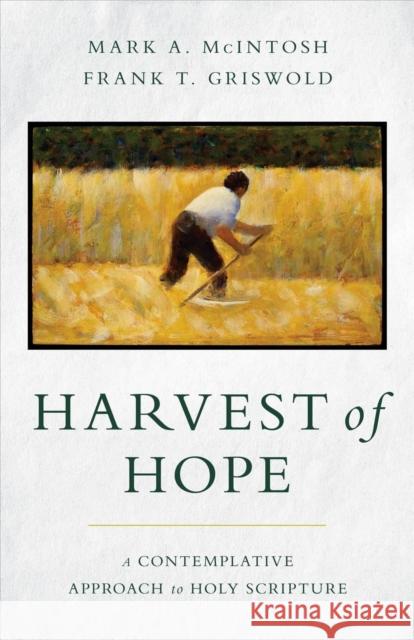 Harvest of Hope: A Contemplative Approach to Holy Scripture Mark a. McIntosh Frank T. Griswold 9780802879721 William B. Eerdmans Publishing Company