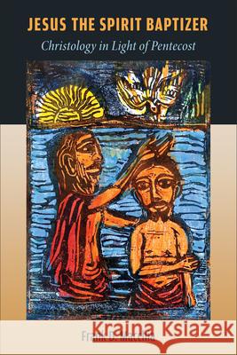 Jesus the Spirit Baptizer: Christology in Light of Pentecost Frank D. Macchia 9780802879790 William B. Eerdmans Publishing Company