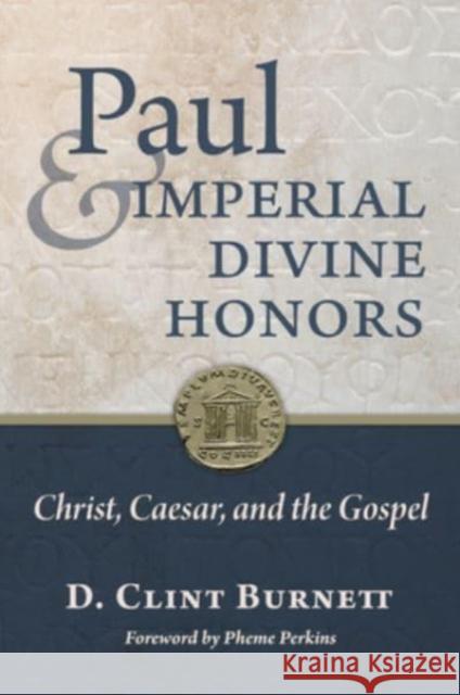 Paul and Imperial Divine Honors: Christ, Caesar, and the Gospel D. Clint Burnett Pheme Perkins 9780802879851 William B. Eerdmans Publishing Company