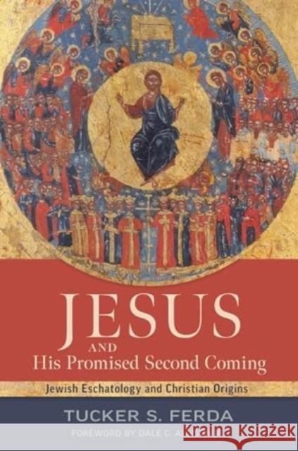 Jesus and His Promised Second Coming: Jewish Eschatology and Christian Origins Tucker S. Ferda Dale C. Allison 9780802879905 William B Eerdmans Publishing Co