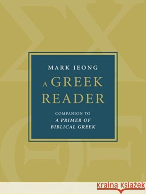 A Greek Reader: Companion to a Primer of Biblical Greek Mark Jeong 9780802879912