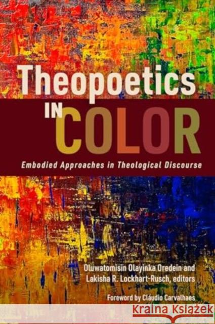 Theopoetics in Color: Embodied Approaches in Theological Discourse Oluwatomisin Olayinka Oredein Lakisha R. Lockhart-Rusch Cl?udio Carvalhaes 9780802880185 William B. Eerdmans Publishing Company