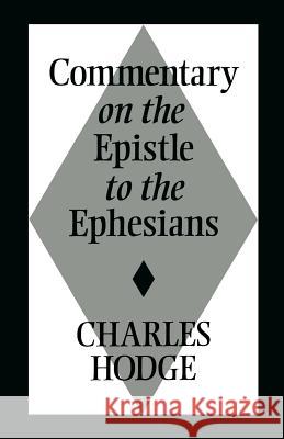 Commentary on the Epistle to the Ephesians Charles Hodge 9780802880246 Wm. B. Eerdmans Publishing Company