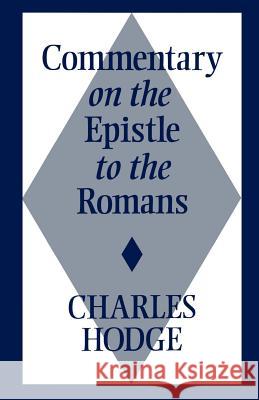 Comm on Epistle to Romans Hodge, Charles 9780802881366 Wm. B. Eerdmans Publishing Company
