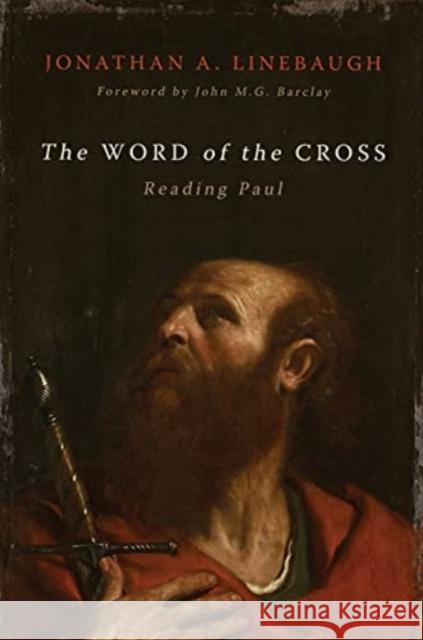 The Word of the Cross: Reading Paul Jonathan A. Linebaugh John M. G. Barclay 9780802881670 William B. Eerdmans Publishing Company