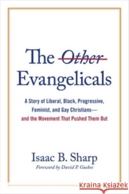 The Other Evangelicals: A Story of Liberal, Black, Progressive, Feminist, and Gay Christians--And the Movement That Pushed Them Out Isaac B Sharp 9780802881755 William B Eerdmans Publishing Co
