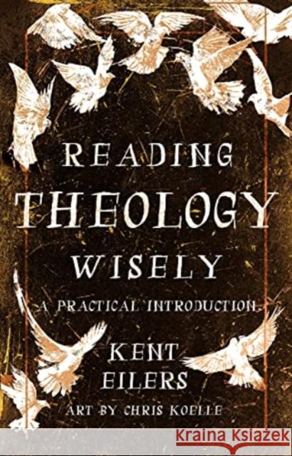 Reading Theology Wisely: A Practical Introduction Kent Eilers Chris Koelle 9780802881786