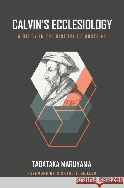 Calvin's Ecclesiology: A Study in the History of Doctrine Tadataka Maruyama Richard A. Muller 9780802881854 William B Eerdmans Publishing Co