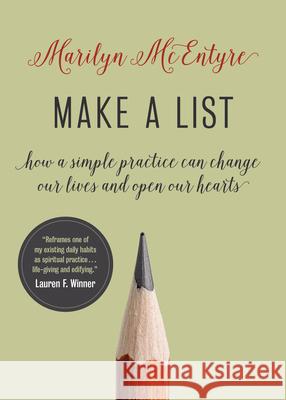 Make a List: How a Simple Practice Can Change Our Lives and Open Our Hearts Marilyn McEntyre 9780802882257 William B. Eerdmans Publishing Company