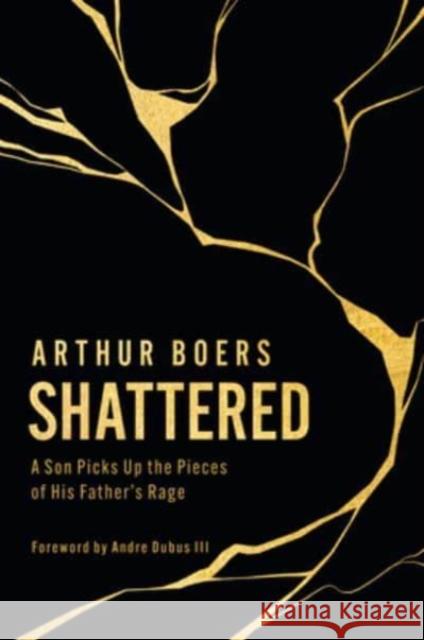 Shattered: A Son Picks Up the Pieces of His Father's Rage Arthur Boers Andre Dubus 9780802882462 William B. Eerdmans Publishing Company