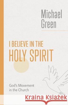I Believe in the Holy Spirit: Biblical Teaching for the Church Today Michael Green 9780802882561