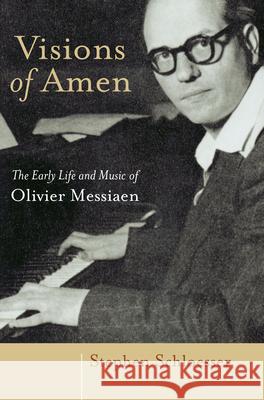 Visions of Amen: The Early Life and Music of Olivier Messiaen Stephen Schloesser 9780802882622 William B. Eerdmans Publishing Company