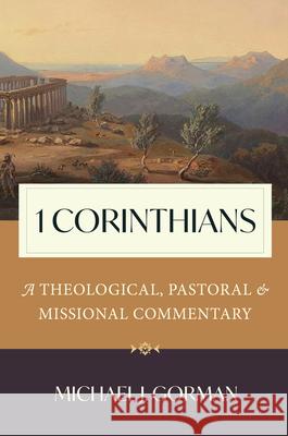 1 Corinthians: A Theological, Pastoral, and Missional Commentary Michael J. Gorman 9780802882660 William B. Eerdmans Publishing Company