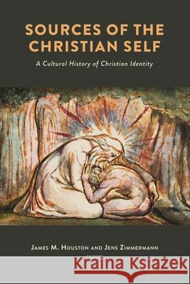 Sources of the Christian Self: A Cultural History of Christian Identity James M. Houston Jens Zimmermann 9780802882677