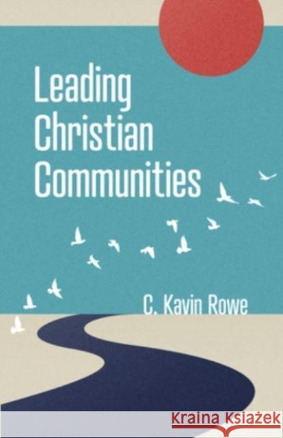 Leading Christian Communities C. Kavin Rowe 9780802882721 William B. Eerdmans Publishing Company