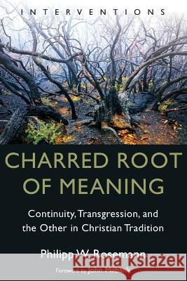 Charred Root of Meaning: Continuity, Transgression, and the Other in Christian Tradition Philipp W. Rosemann John Milbank 9780802882929