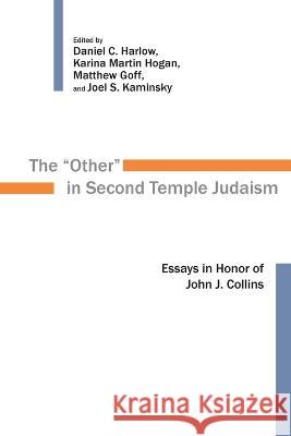 The Other in Second Temple Judaism: Essays in Honor of John J. Collins Daniel C. Harlow Matthew Goff Karina Martin Hogan 9780802882943