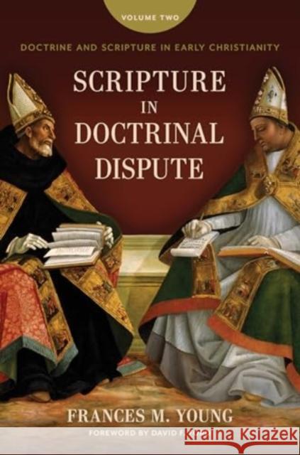 Scripture in Doctrinal Dispute: Doctrine and Scripture in Early Christianity, Vol. 2 Frances M. Young David F. Ford 9780802882998 William B. Eerdmans Publishing Company