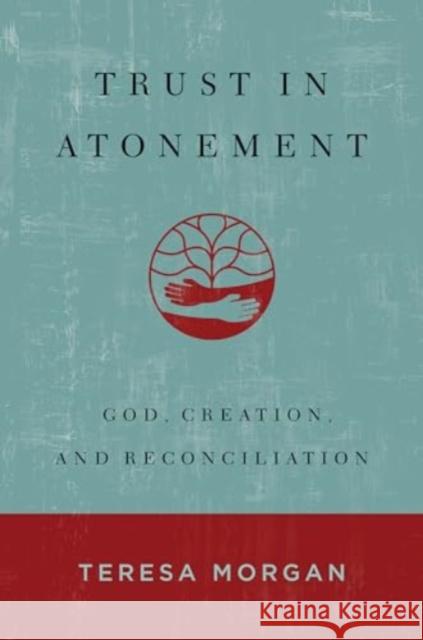 Trust in Atonement: God, Creation, and Reconciliation Teresa Morgan 9780802883377 William B Eerdmans Publishing Co