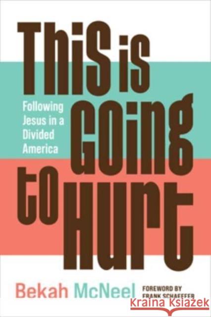 This Is Going to Hurt: Following Jesus in a Divided America Bekah McNeel Frank Schaeffer 9780802883483 William B. Eerdmans Publishing Company