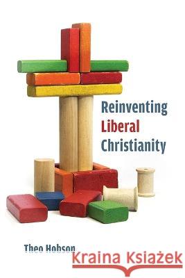 Reinventing Liberal Christianity Theo Hobson 9780802883513 William B. Eerdmans Publishing Company
