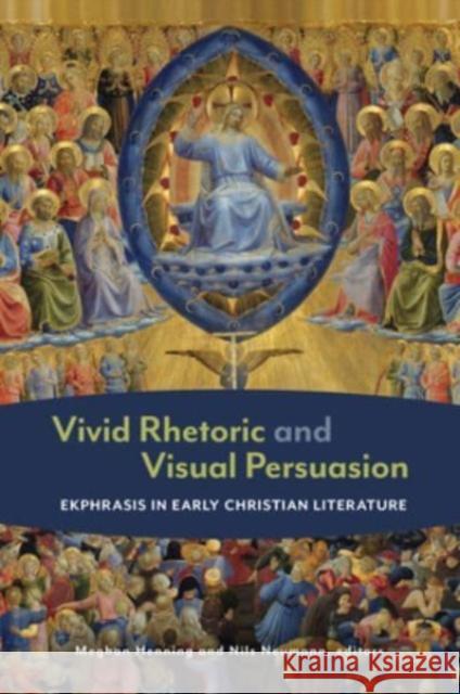 Vivid Rhetoric and Visual Persuasion: Ekphrasis in Early Christian Literature Meghan Henning Nils Neumann 9780802883575 William B. Eerdmans Publishing Company