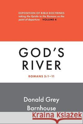 Romans, vol. 4: God\'s River: Expositions of Bible Doctrines Donald G. Barnhouse 9780802883643 William B. Eerdmans Publishing Company
