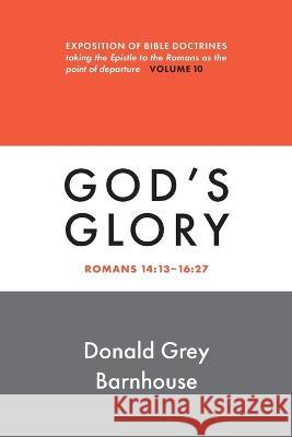 Romans, vol 10: God\'s Glory: Expositions of Bible Doctrines Donald G. Barnhouse 9780802883704 William B. Eerdmans Publishing Company