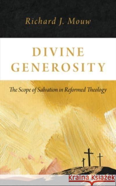 Divine Generosity: The Scope of Salvation in Reformed Theology Richard J. Mouw 9780802883902 William B. Eerdmans Publishing Company