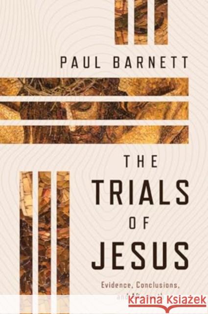 The Trials of Jesus: Evidence, Conclusions, and Aftermath Paul Barnett 9780802884336 William B. Eerdmans Publishing Company