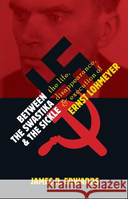 Between the Swastika and the Sickle: The Life, Disappearance, and Execution of Ernst Lohmeyer James R. Edwards 9780802884541