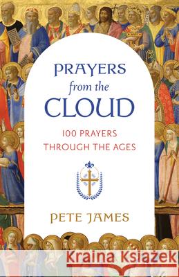 Prayers from the Cloud: 100 Prayers Through the Ages Pete James 9780802884701 William B. Eerdmans Publishing Company