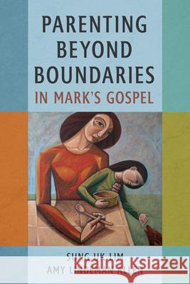 Parenting Beyond Boundaries in Mark's Gospel Sung Uk Lim Amy Lindeman Allen 9780802885845