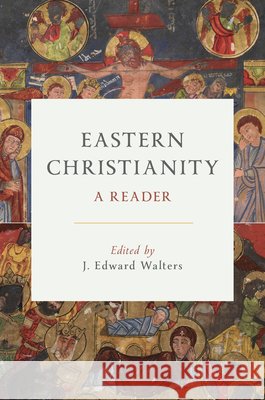 Eastern Christianity: A Reader J. Edward Walters 9780802886439 William B. Eerdmans Publishing Company