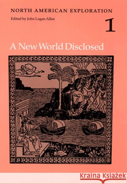 North American Exploration, Volume 1: A New World Disclosed Allen, John L. 9780803210158 UNIVERSITY OF NEBRASKA PRESS