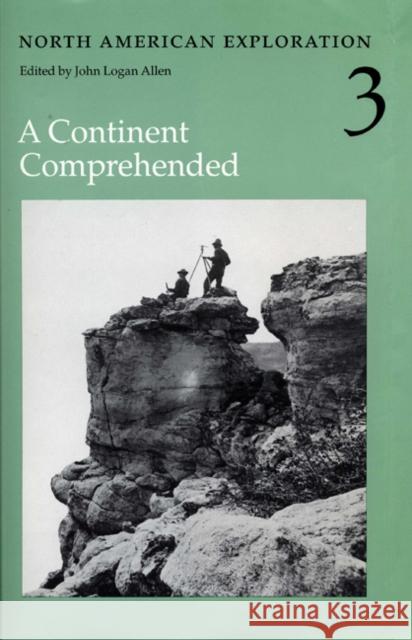 North American Exploration, Volume 3: A Continent Comprehended John Logan Allen 9780803210431 University of Nebraska Press