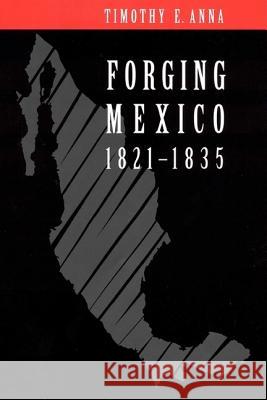 Forging Mexico: 1821-1835 Anna, Timothy E. 9780803210479 University of Nebraska Press