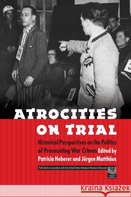 Atrocities on Trial: Historical Perspectives on the Politics of Prosecuting War Crimes Heberer, Patricia 9780803210844 University of Nebraska Press