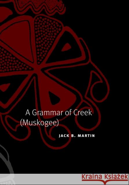 A Grammar of Creek (Muskogee) Jack B. Martin 9780803211063 University of Nebraska Press